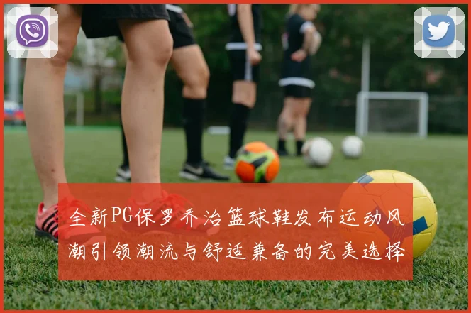 全新PG保罗乔治篮球鞋发布运动风潮引领潮流与舒适兼备的完美选择