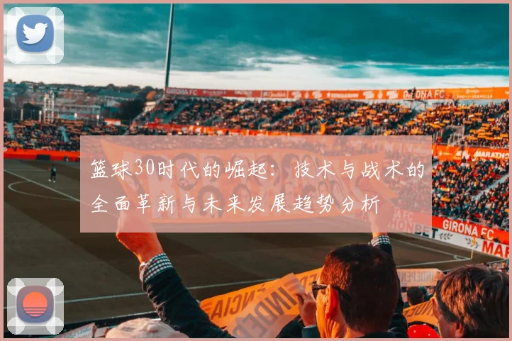 篮球30时代的崛起：技术与战术的全面革新与未来发展趋势分析