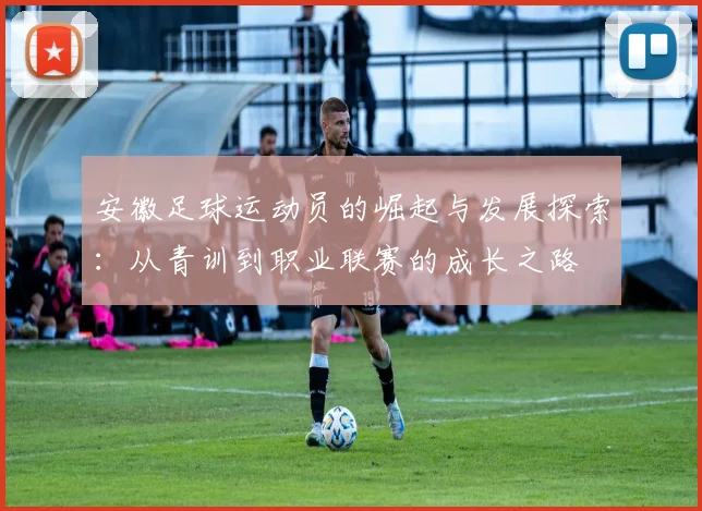 安徽足球运动员的崛起与发展探索：从青训到职业联赛的成长之路