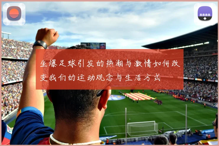 坐爆足球引发的热潮与激情如何改变我们的运动观念与生活方式
